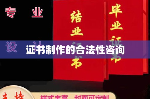 滨州证书制作的合法性咨询