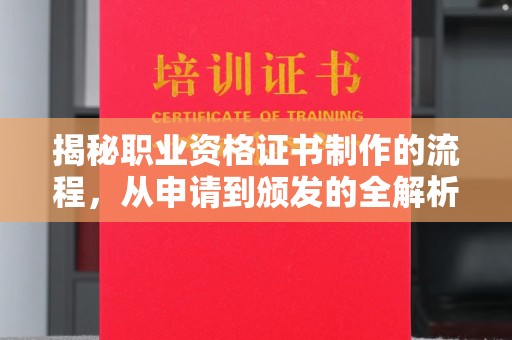 滨州揭秘职业资格证书制作的流程，从申请到颁发的全解析