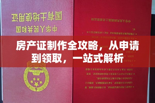 滨州房产证制作全攻略，从申请到领取，一站式解析